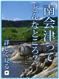 南会津ってどんなところ？ 詳しく見る