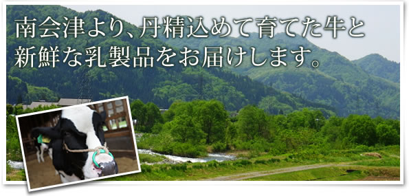 南会津より、丹精込めて育てた牛と新鮮な乳製品をお届けします。